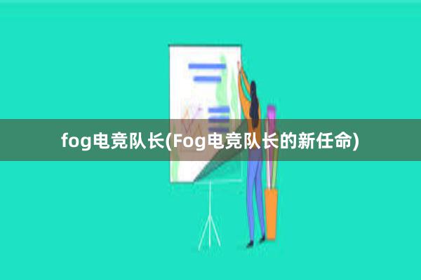 fog电竞队长(Fog电竞队长的新任命)