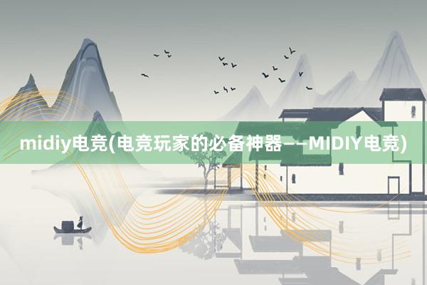 midiy电竞(电竞玩家的必备神器——MIDIY电竞)