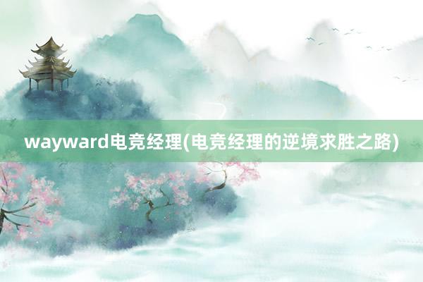 wayward电竞经理(电竞经理的逆境求胜之路)