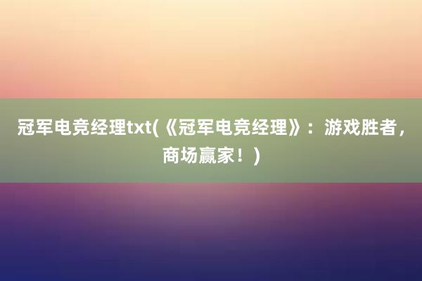 冠军电竞经理txt(《冠军电竞经理》：游戏胜者，商场赢家！)