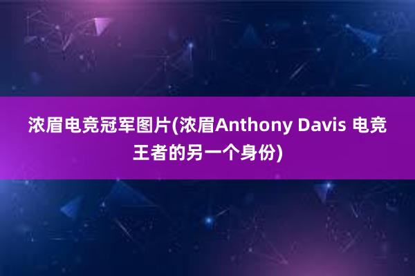 浓眉电竞冠军图片(浓眉Anthony Davis 电竞王者的另一个身份)