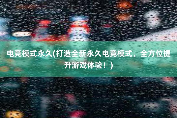 电竞模式永久(打造全新永久电竞模式，全方位提升游戏体验！)