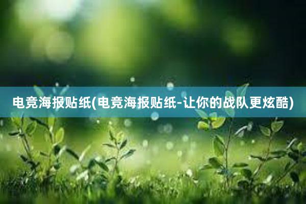 电竞海报贴纸(电竞海报贴纸-让你的战队更炫酷)