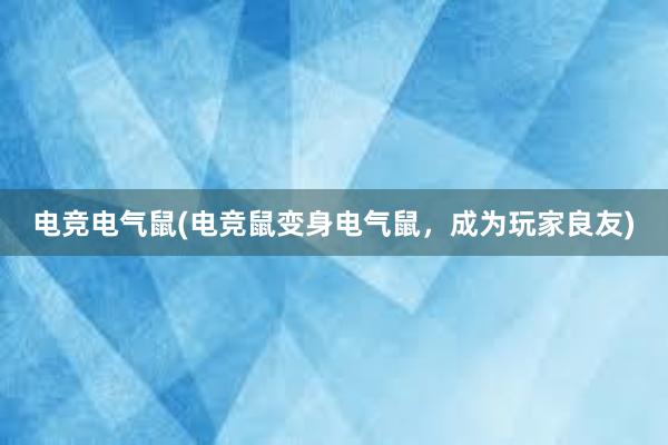 电竞电气鼠(电竞鼠变身电气鼠，成为玩家良友)