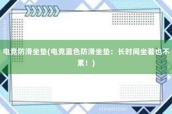 电竞防滑坐垫(电竞蓝色防滑坐垫：长时间坐着也不累！)