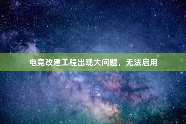 电竞改建工程出现大问题，无法启用