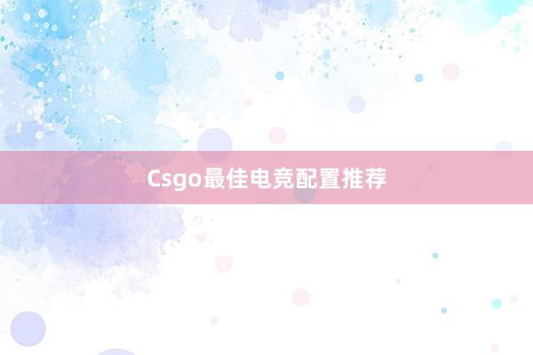 Csgo最佳电竞配置推荐