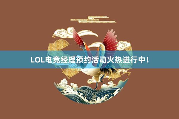 LOL电竞经理预约活动火热进行中！