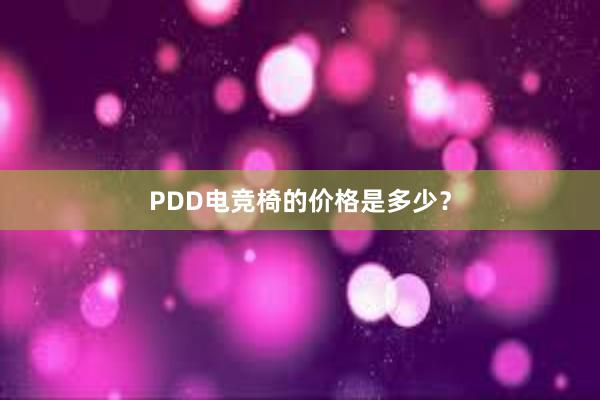 PDD电竞椅的价格是多少？