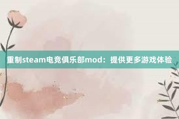 重制steam电竞俱乐部mod：提供更多游戏体验