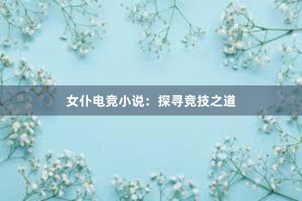 女仆电竞小说：探寻竞技之道