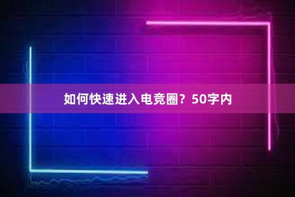 如何快速进入电竞圈？50字内