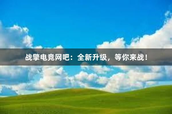 战擎电竞网吧：全新升级，等你来战！