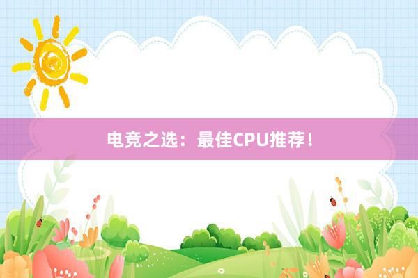 电竞之选：最佳CPU推荐！