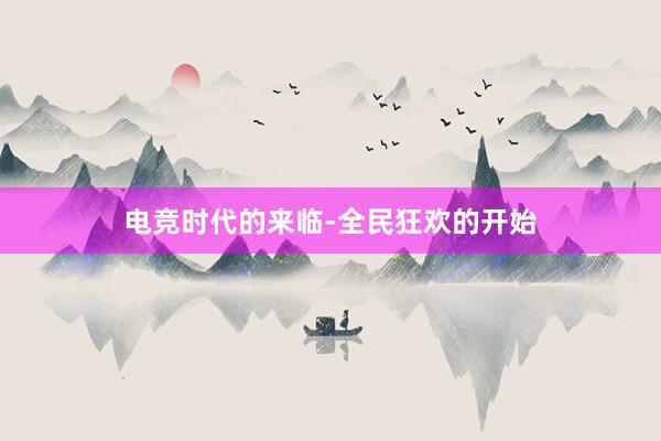 电竞时代的来临-全民狂欢的开始