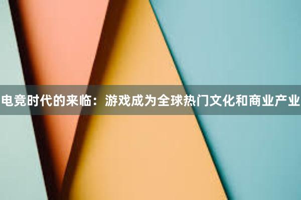 电竞时代的来临：游戏成为全球热门文化和商业产业