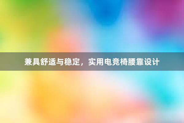 兼具舒适与稳定，实用电竞椅腰靠设计