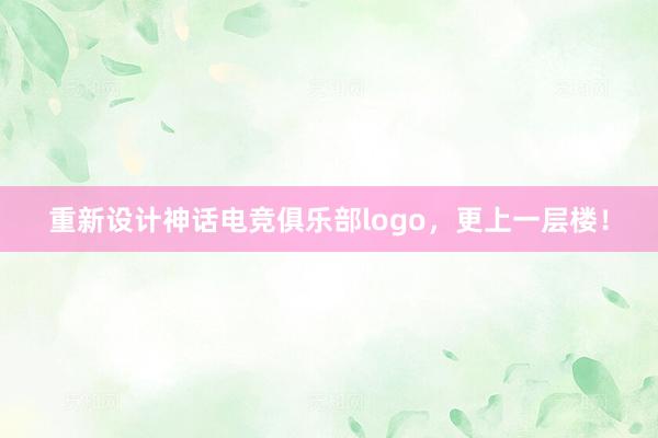 重新设计神话电竞俱乐部logo，更上一层楼！