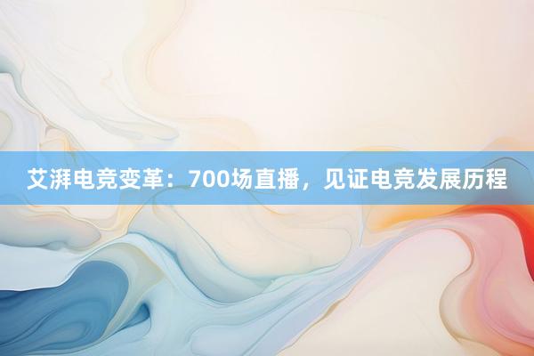 艾湃电竞变革：700场直播，见证电竞发展历程