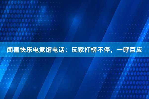 闻喜快乐电竞馆电话：玩家打榜不停，一呼百应