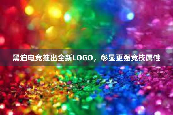 黑泊电竞推出全新LOGO，彰显更强竞技属性